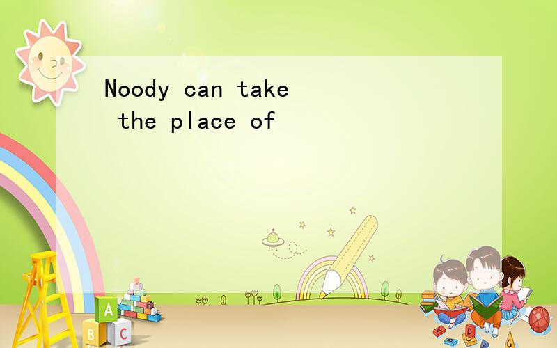 Noody can take the place of