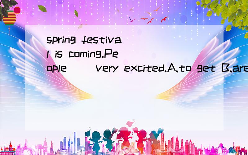 spring festival is coming.People ()very excited.A.to get B.are getting C.is getting D.gets单项选择!快,上线等你们...还好我没听你们的.