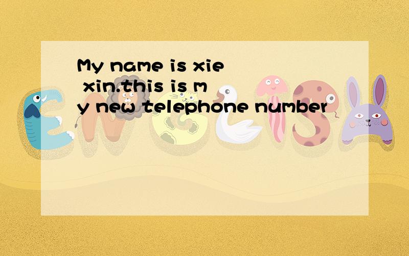 My name is xie xin.this is my new telephone number