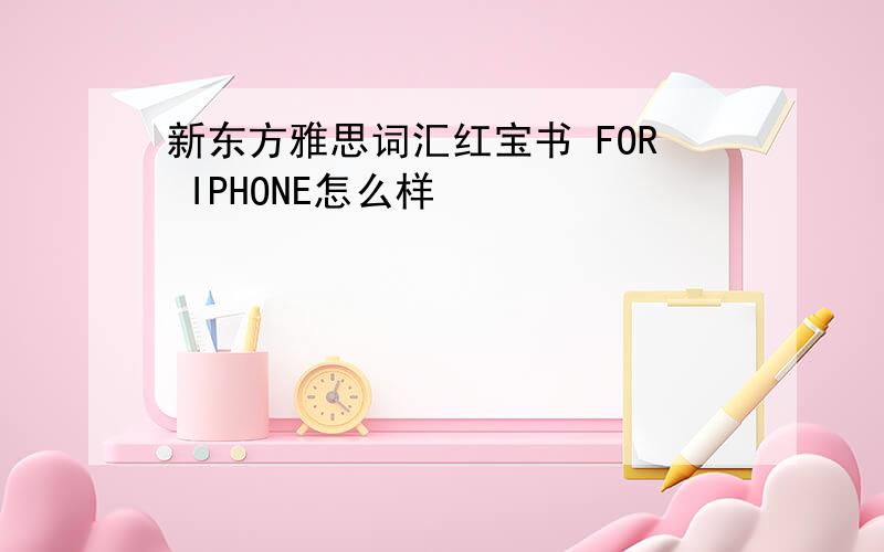 新东方雅思词汇红宝书 FOR IPHONE怎么样
