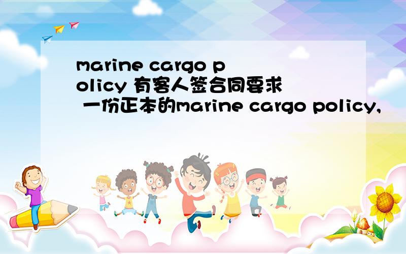 marine cargo policy 有客人签合同要求 一份正本的marine cargo policy,