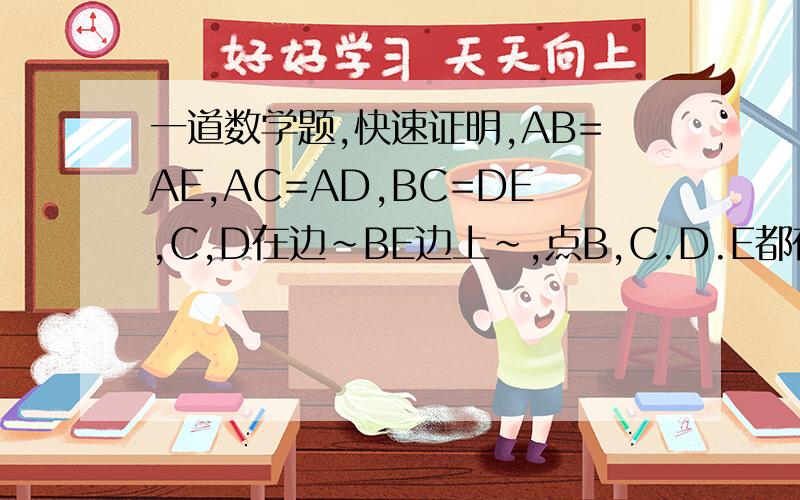 一道数学题,快速证明,AB=AE,AC=AD,BC=DE,C,D在边~BE边上~,点B,C.D.E都在同一条直线上~BC=DE~点B.C.D.E都连这点A~点A在BE的平分线上~求证；角CAE=角DAB