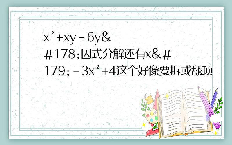 x²+xy-6y²因式分解还有x³-3x²+4这个好像要拆或舔项