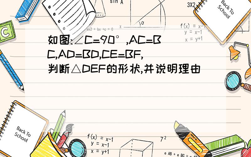 如图:∠C=90°,AC=BC,AD=BD,CE=BF,判断△DEF的形状,并说明理由