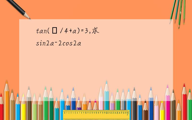 tan(π/4+a)=3,求sin2a-2cos2a
