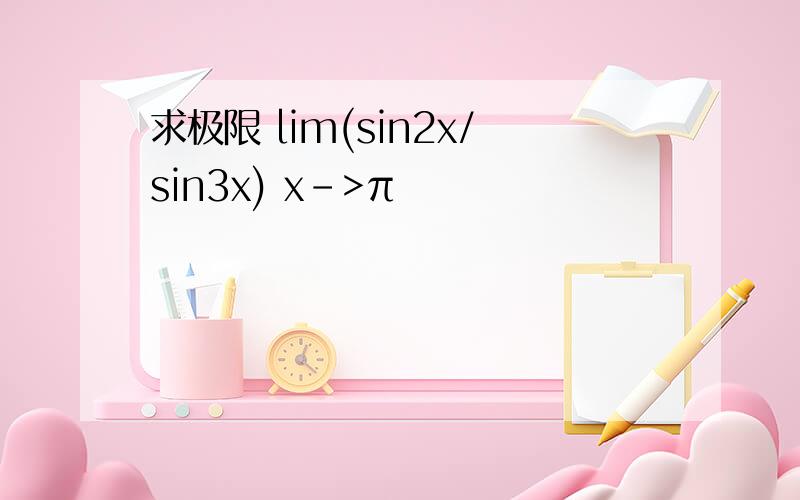 求极限 lim(sin2x/sin3x) x->π