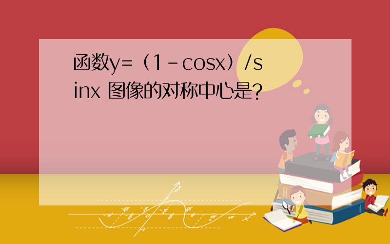 函数y=（1-cosx）/sinx 图像的对称中心是?