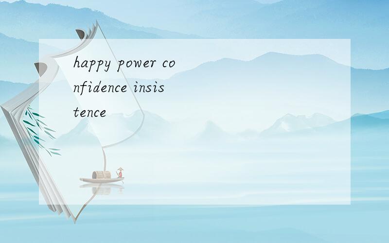 happy power confidence insistence