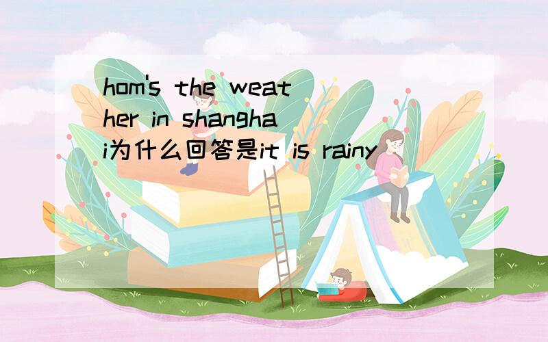 hom's the weather in shanghai为什么回答是it is rainy