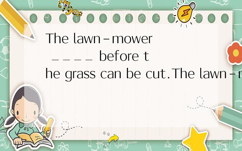 The lawn-mower ____ before the grass can be cut.The lawn-mower ____ before the grass can be cutA.needs repairing B.requires to be repaired这两个选项意思不是一样的么。