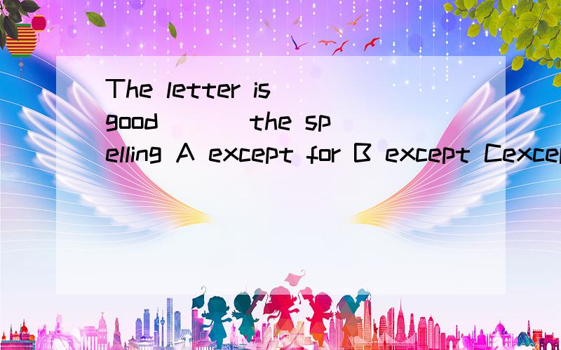 The letter is good ___the spelling A except for B except Cexcept but D except that