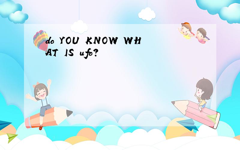 do YOU KNOW WHAT IS ufo?