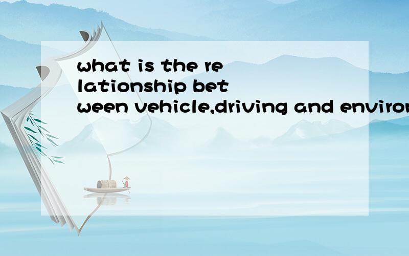 what is the relationship between vehicle,driving and environment