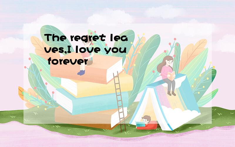 The regret leaves,I love you forever