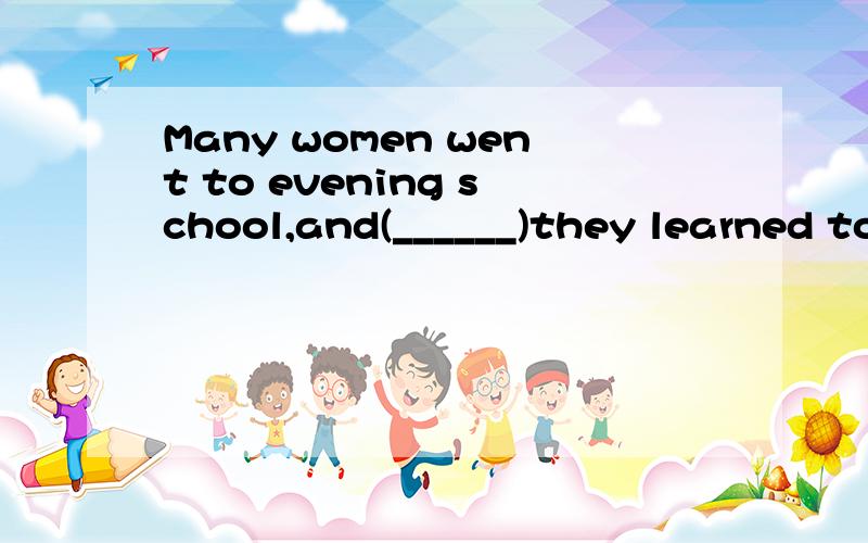 Many women went to evening school,and(______)they learned to read and write.A.in whichB.thereC.thatD.where
