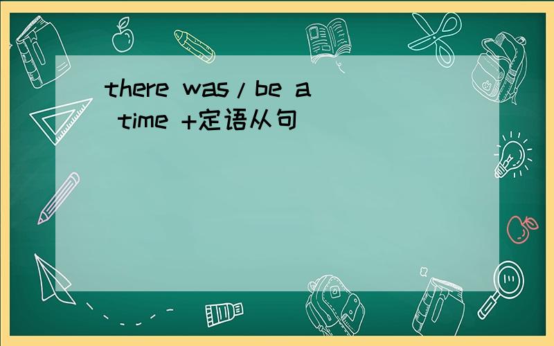 there was/be a time +定语从句