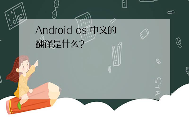 Android os 中文的翻译是什么?