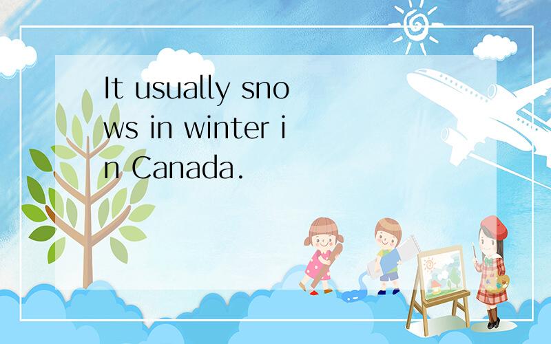 It usually snows in winter in Canada.