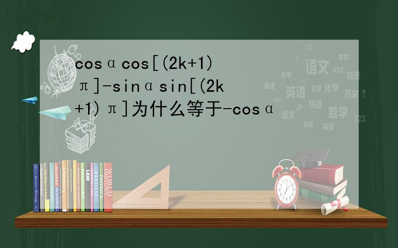 cosαcos[(2k+1)π]-sinαsin[(2k+1)π]为什么等于-cosα