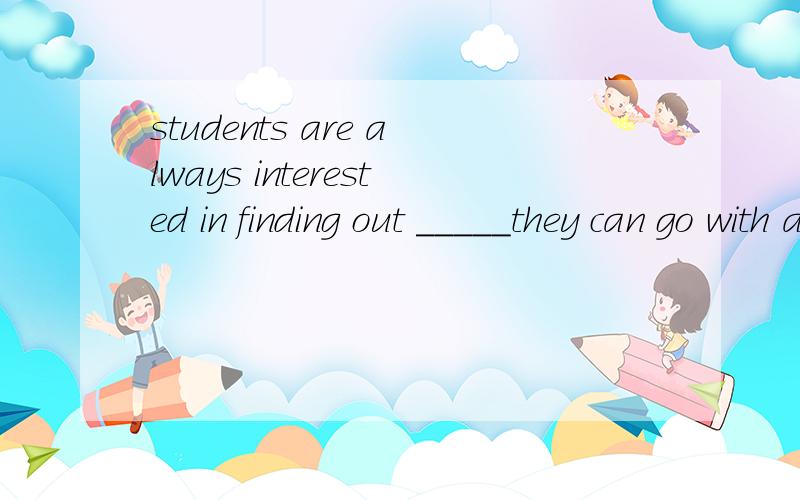 students are always interested in finding out _____they can go with a new teacher.A.how far B.how soon C.how often D.how long 请翻译句子,并说明为什么b不对,