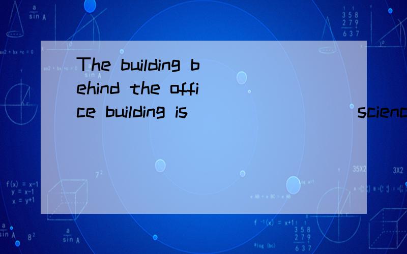 The building behind the office building is ________ science A.to B.for C.at D.on