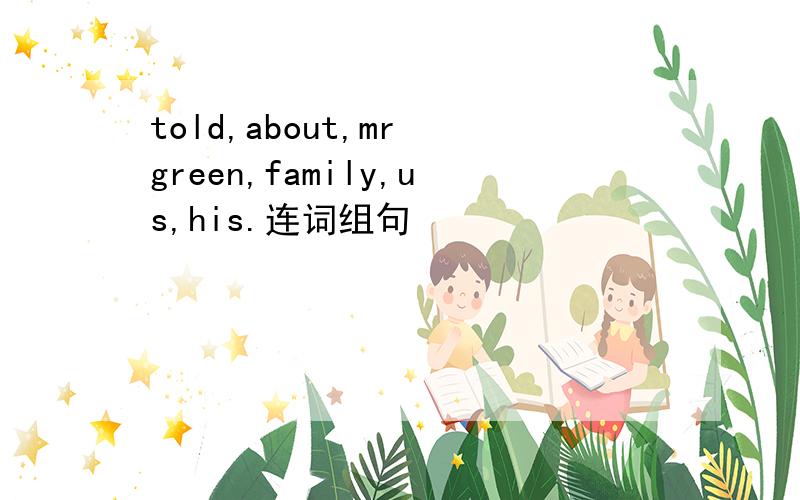 told,about,mr green,family,us,his.连词组句