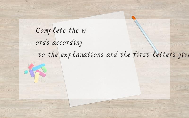 Complete the words according to the explanations and the first letters given1.not made by people [n ] 2.next to [b ] 3.very possible[ l ] 4.the space between two points[d ] 5a person you donnot know [s ]reason for doing something [p ]