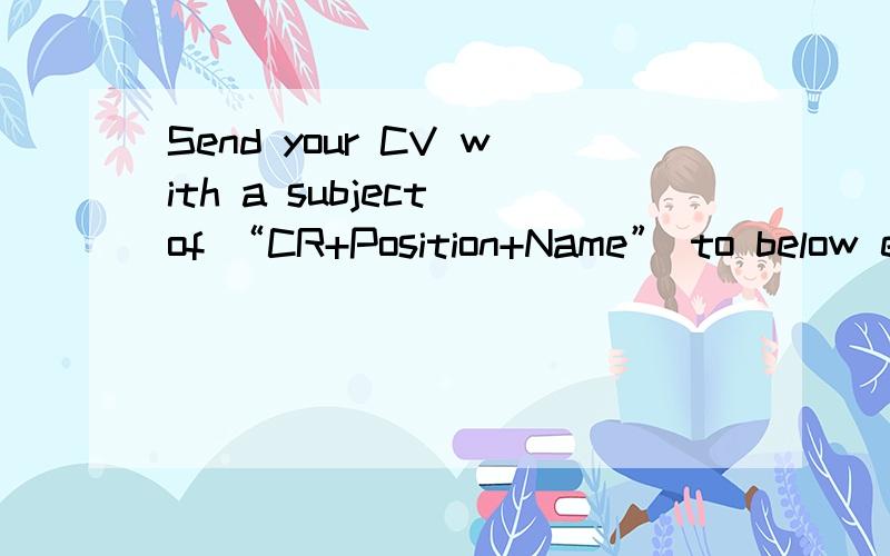 Send your CV with a subject of “CR+Position+Name” to below email address 这里的CR指什么?关于投简历的