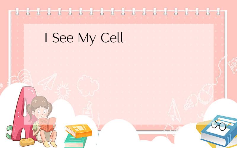 I See My Cell