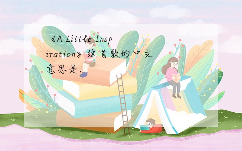 《A Little Inspiration》这首歌的中文意思是.