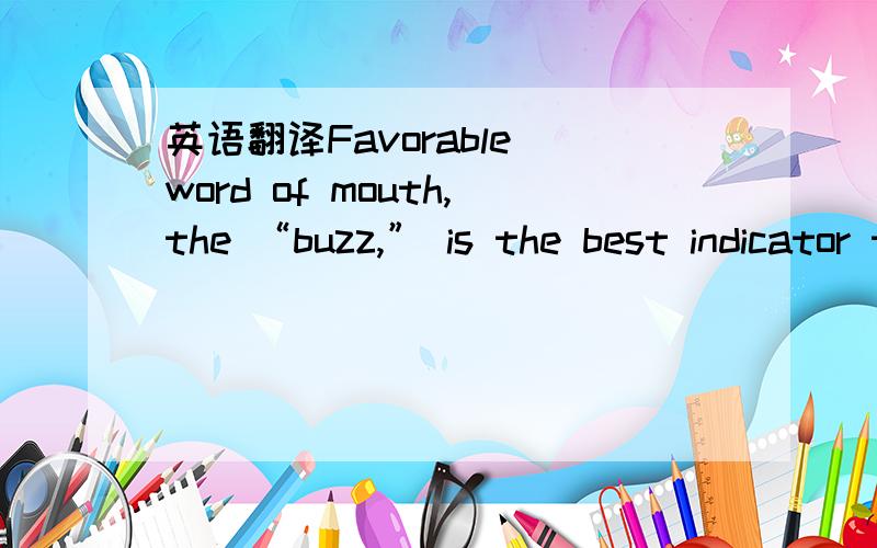英语翻译Favorable word of mouth,the “buzz,” is the best indicator that the promotion is working.