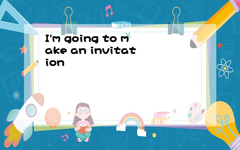 I'm going to make an invitation