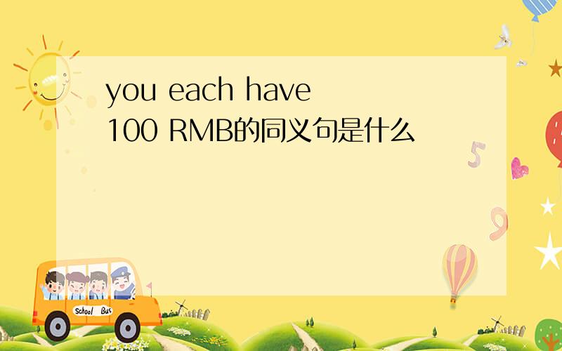 you each have 100 RMB的同义句是什么