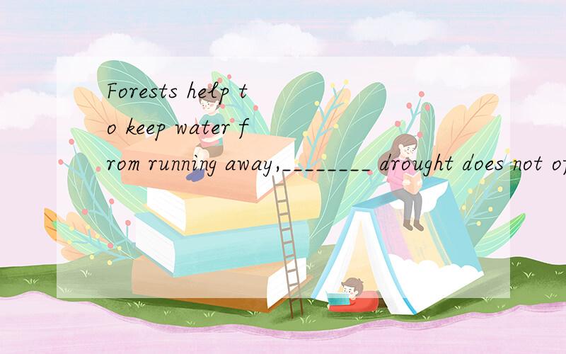 Forests help to keep water from running away,________ drought does not often happen.A.and B.but C.so D.thoug