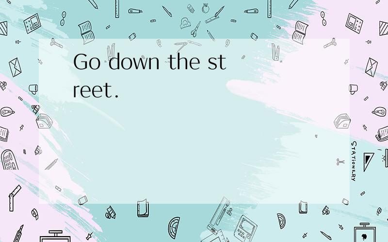 Go down the street.