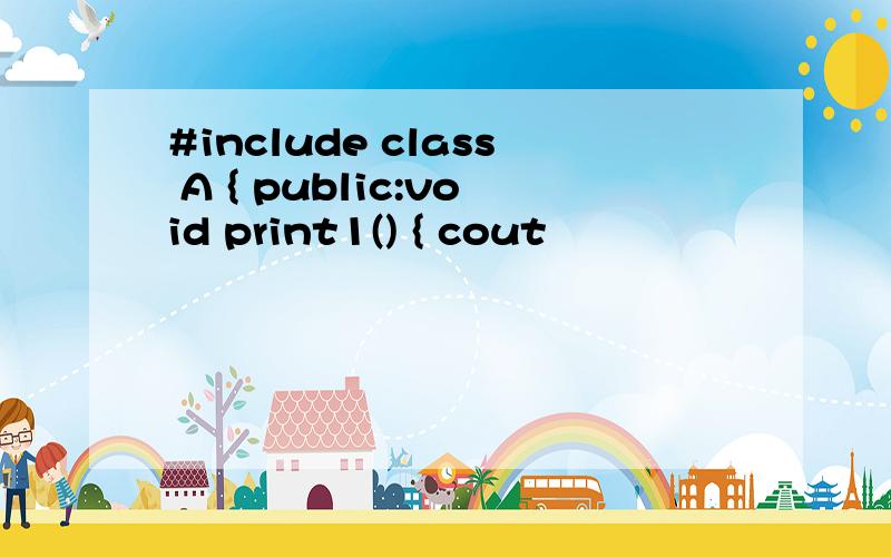 #include class A { public:void print1() { cout