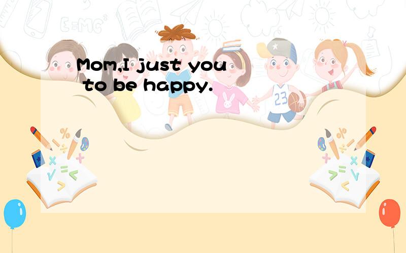 Mom,I just you to be happy.