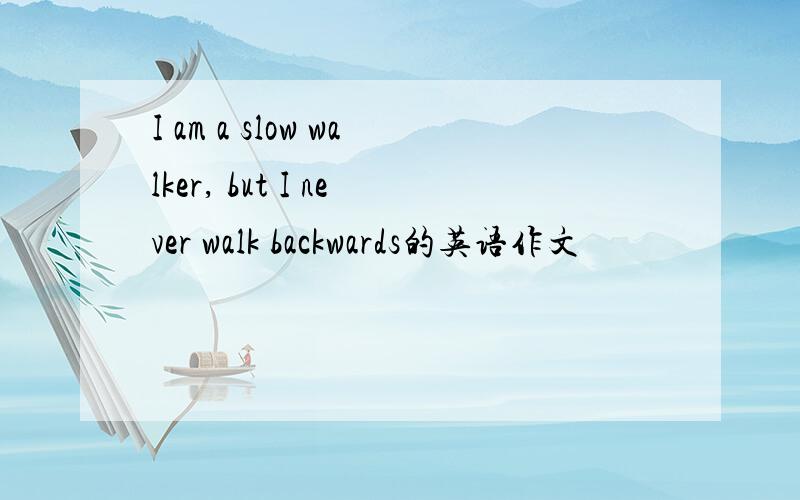 I am a slow walker, but I never walk backwards的英语作文