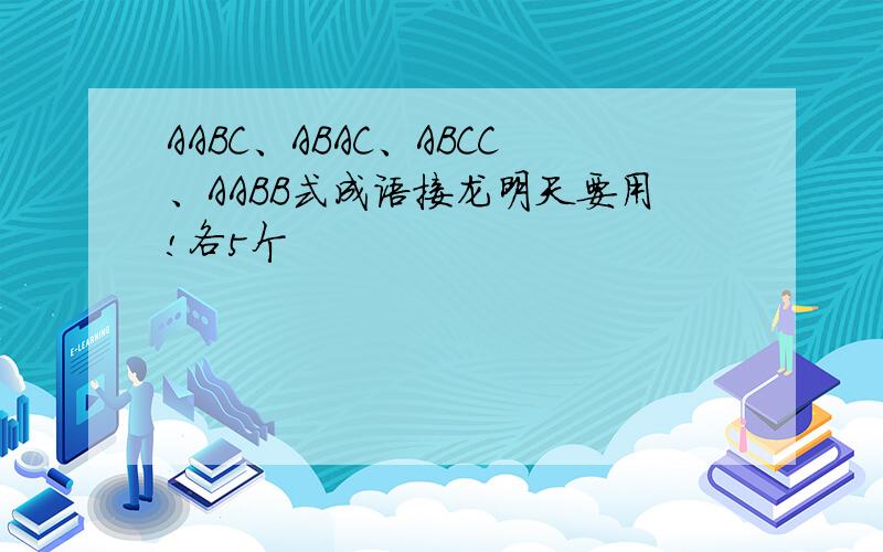 AABC、ABAC、ABCC、AABB式成语接龙明天要用!各5个