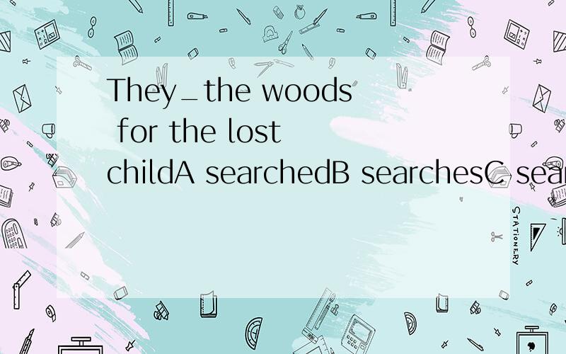 They_the woods for the lost childA searchedB searchesC searched for