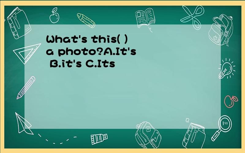 What's this( )a photo?A.It's B.it's C.Its