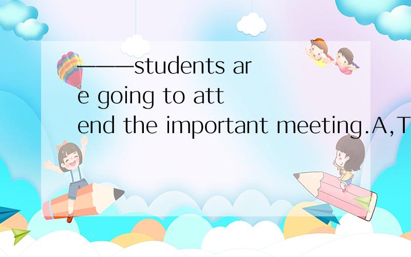 ———students are going to attend the important meeting.A,Two hundreds B,Hundred of C,Three hundred of D,Thousands of 选择题并讲下为什么,