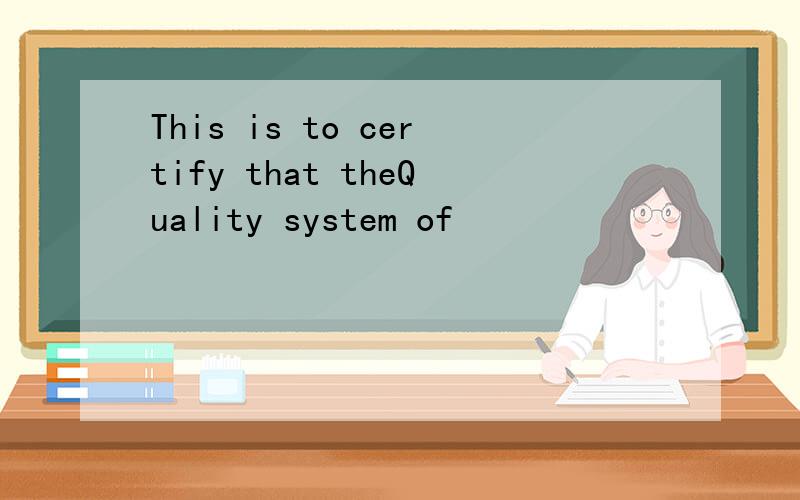 This is to certify that theQuality system of