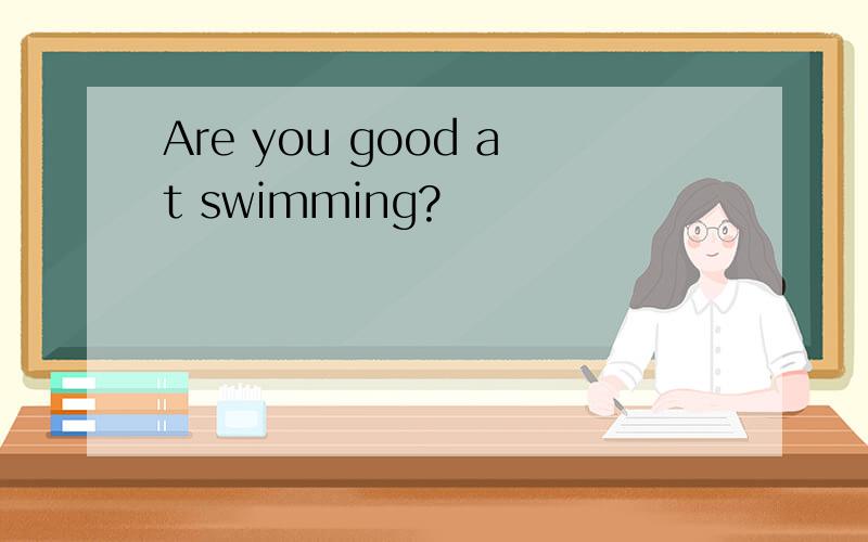 Are you good at swimming?