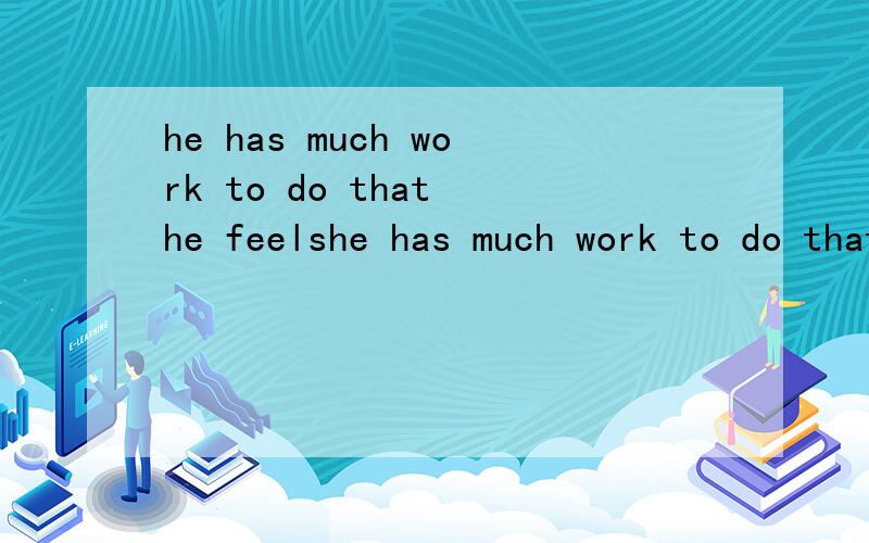 he has much work to do that he feelshe has much work to do that he feels streesed.填such还是so