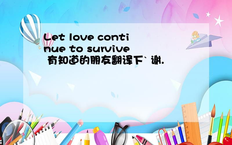 Let love continue to survive 有知道的朋友翻译下` 谢.