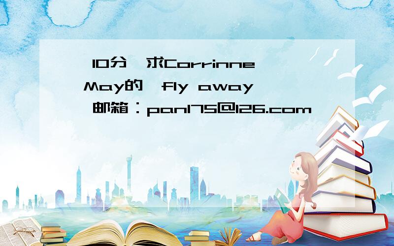 【10分】求Corrinne May的【fly away】邮箱：pan175@126.com