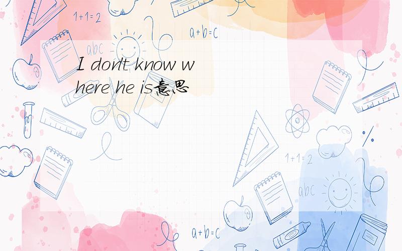 I don't know where he is意思