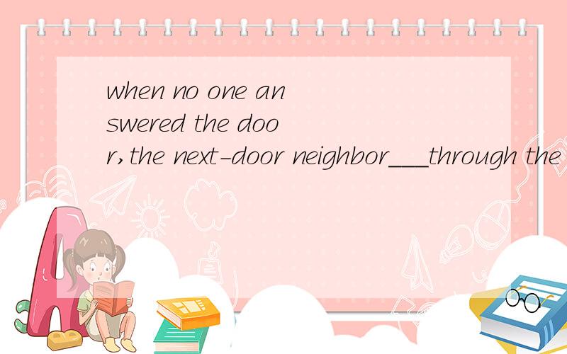 when no one answered the door,the next-door neighbor___through the windowpicked peeled paired peered