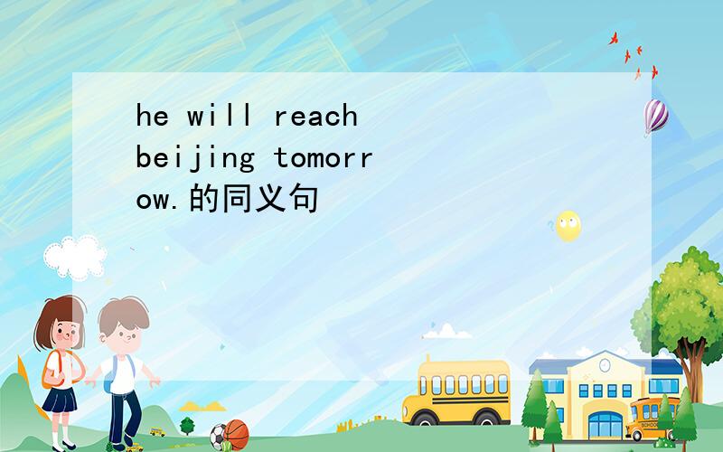 he will reach beijing tomorrow.的同义句